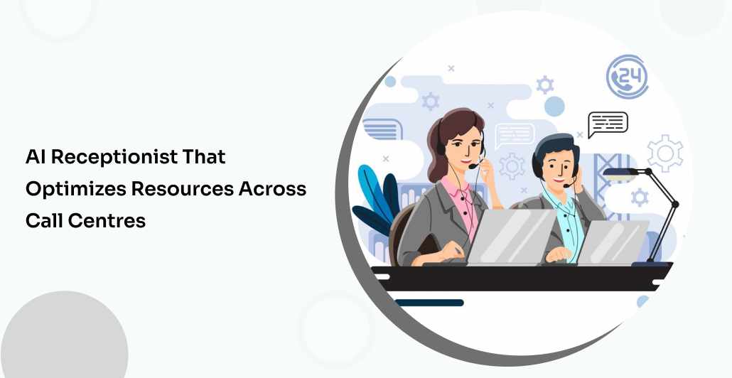 AI Receptionist That Optimizes Resources Across Call Centres