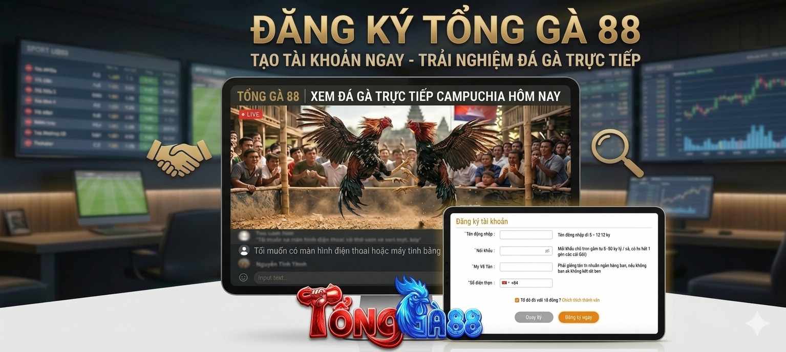 Đăng Ký TỔNG GÀ 88 Và Trải Nghiệm Theo Dõi Đá Gà Trực Tiếp