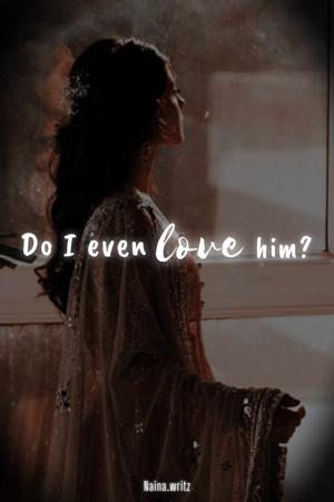 Do I even love him? ~