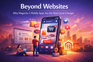 Beyond Websites Why Magento 2 Mobile Apps Are the Real Game Changer