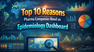 Top 10 Reasons Pharma Companies Need an Epidemiology Dashboard