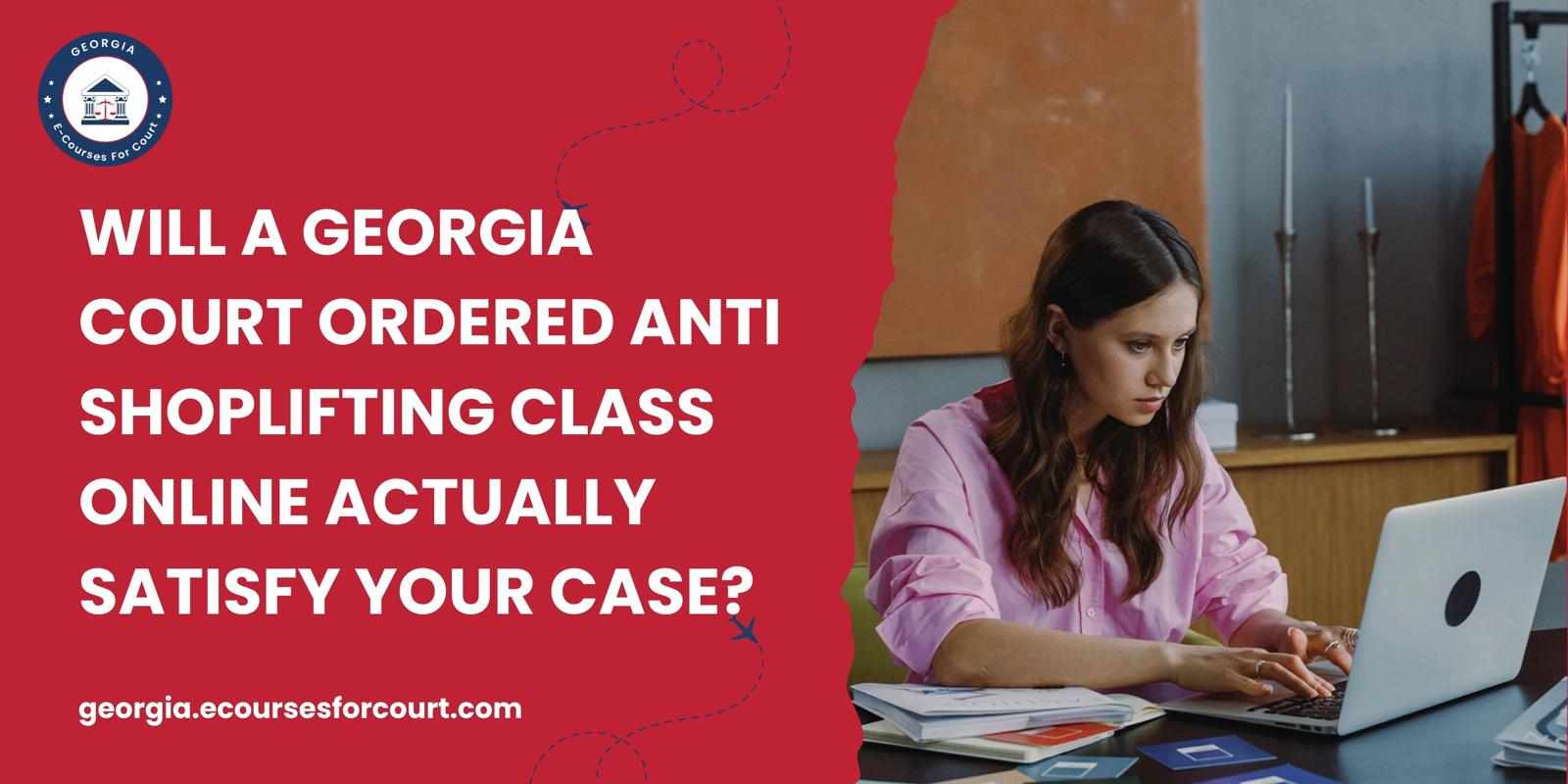 Will a Georgia Court Ordered Anti Shoplifting Class Online Actually Satisfy Your Case?