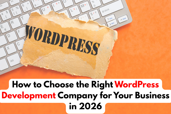 How to Choose the Right WordPress Development Company for Your Business in 2026