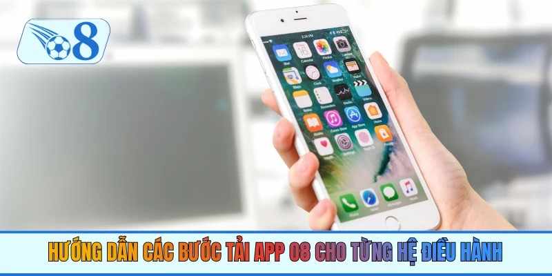 Hướng Dẫn Tải App O8 Chi Tiết Cho Android Và iOS Mới Nhất