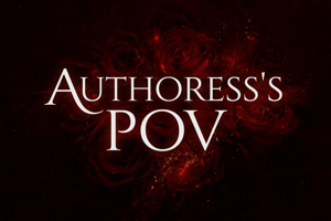 Authoress's POV ~