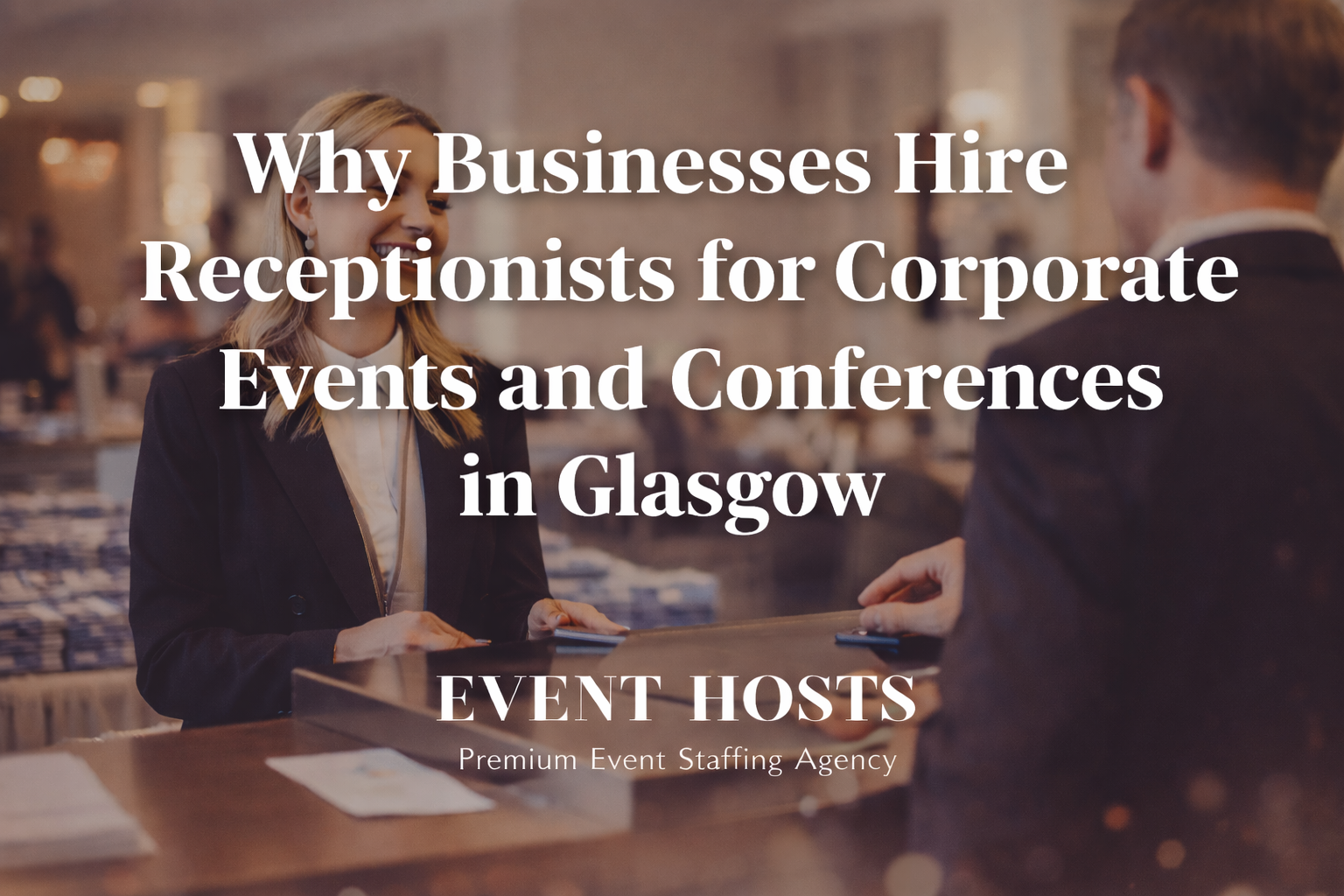 Why Businesses Hire Receptionists for Corporate Events and Conferences in Glasgow