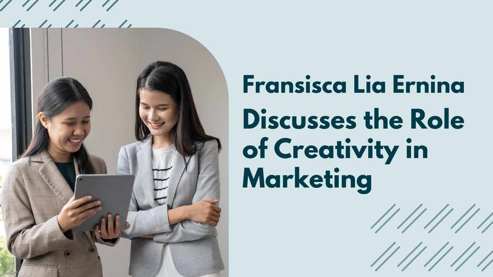 Fransisca Lia Ernina Discusses the Role of Creativity in Marketing