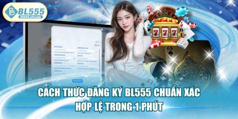 Hướng dẫn đăng ký BL555 chi tiết và nhận ưu đãi cho người mới