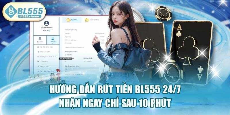 Cách Rút Tiền BL555 Về Tài Khoản Ngân Hàng Nhanh Chóng Và An Toàn
