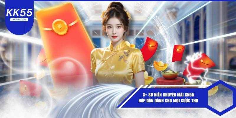Nghệ Thuật Quản Lý Vốn Thực Chiến Cùng Khuyến Mãi KK55