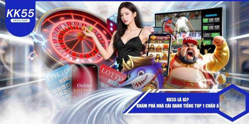 Giải mã sức hút của KK55 và thực hư độ uy tín trên thị trường giải trí trực tuyến