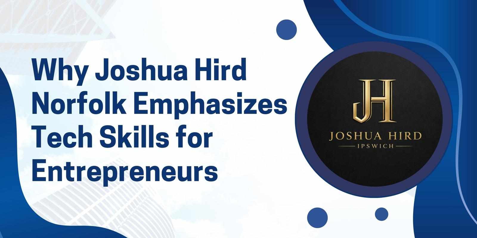 Why Joshua Hird Norfolk Emphasizes Tech Skills for Entrepreneurs