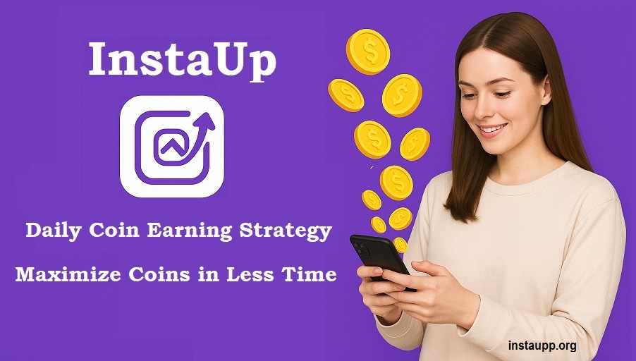 InstaUp Daily Coin Earning Strategy: Maximize Coins in Less Time