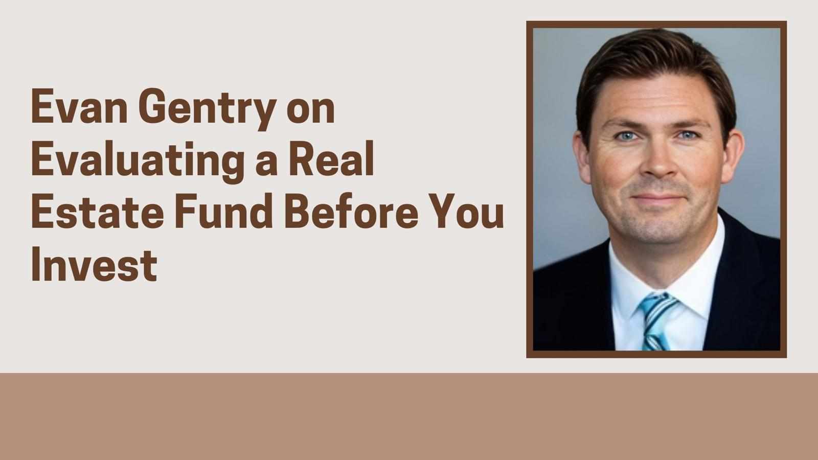 Evan Gentry on Evaluating a Real Estate Fund Before You Invest