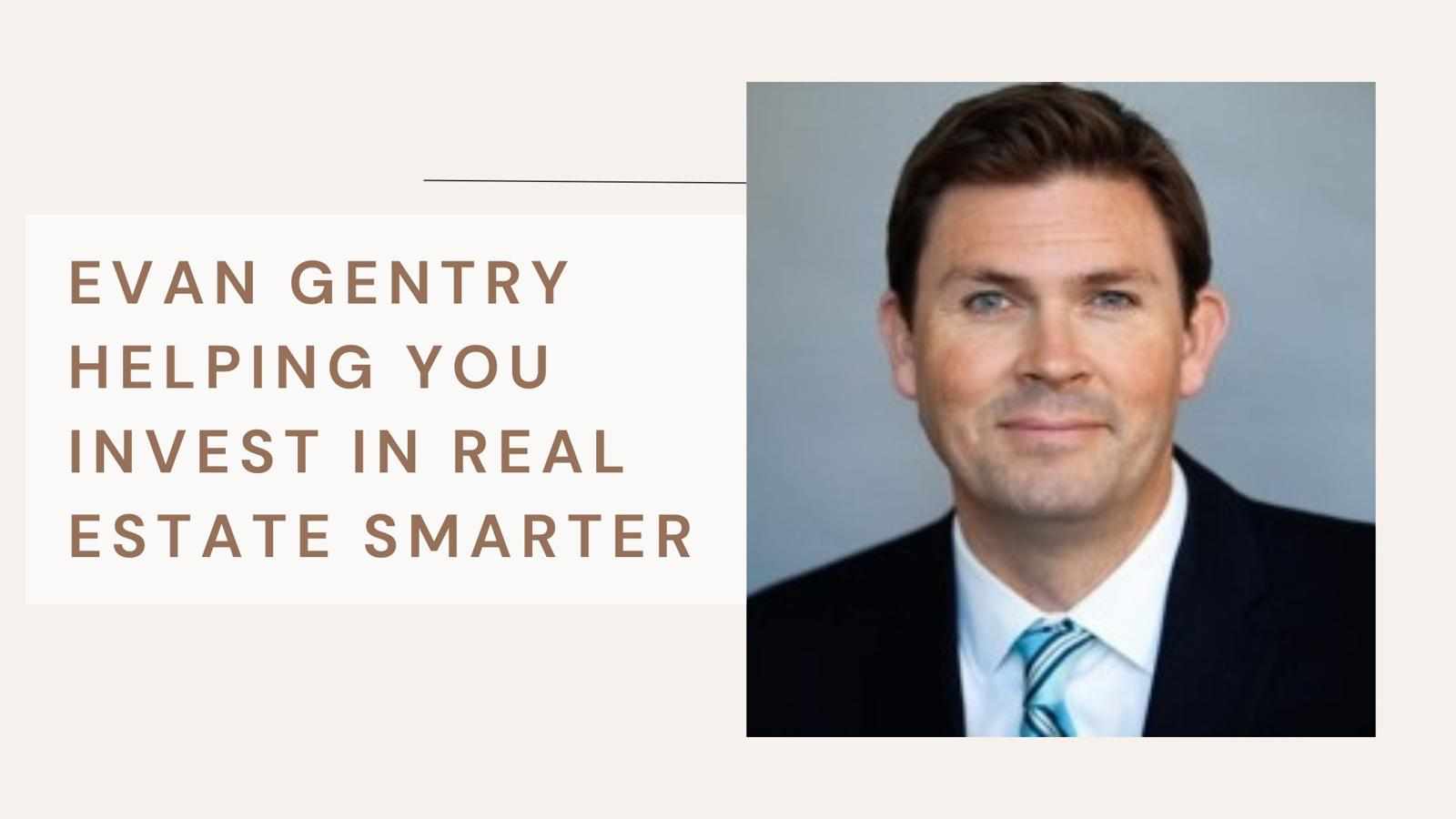 Evan Gentry Helping You Invest in Real Estate Smarter