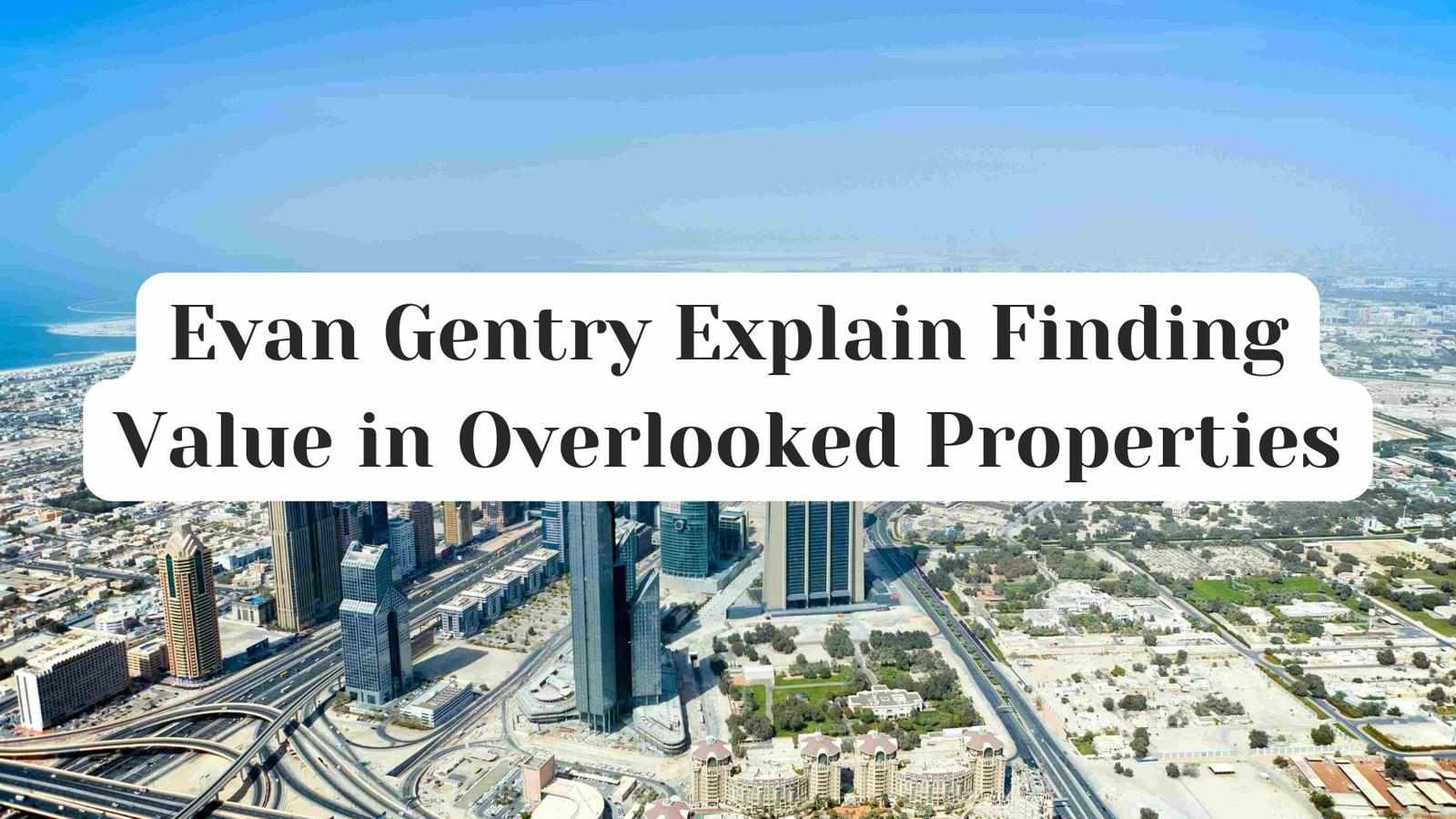 Evan Gentry Explain Finding Value in Overlooked Properties