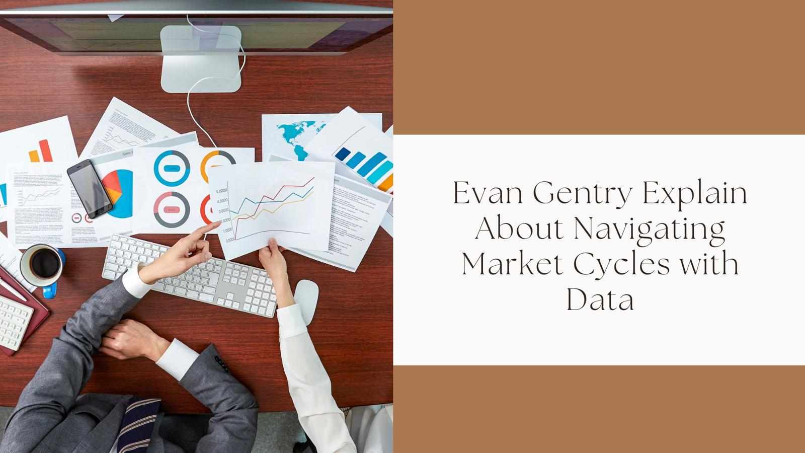Evan Gentry Explain About Navigating Market Cycles with Data