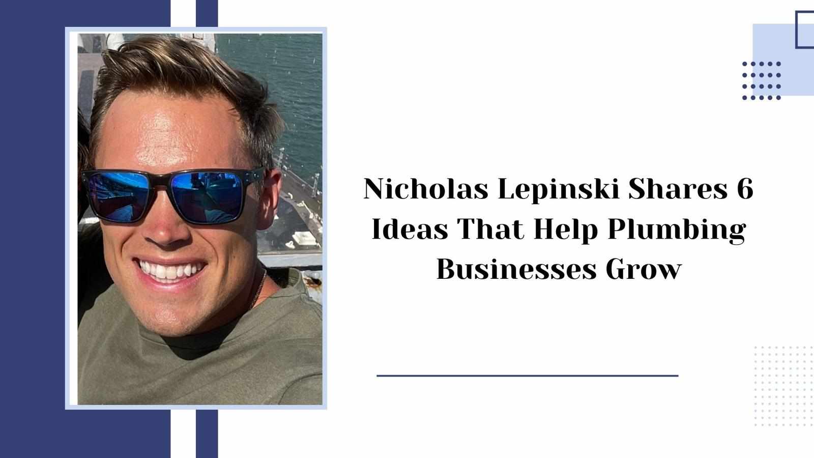 Nicholas Lepinski Shares 6 Ideas That Help Plumbing Businesses Grow