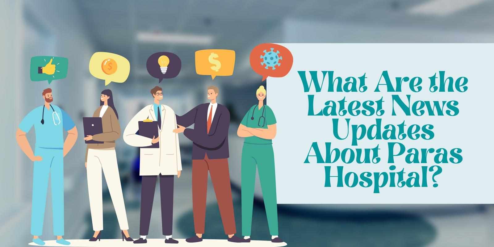 What Are the Latest News Updates About Paras Hospital
