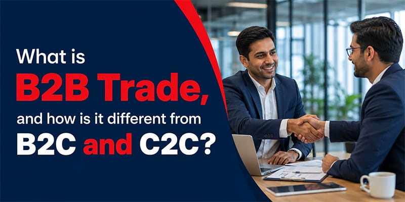 What is B2B Trade, and how is it different from B2C and C2C?