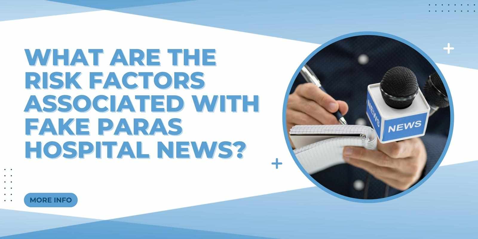 What are the Risk Factors Associated with Fake Paras Hospital News?
