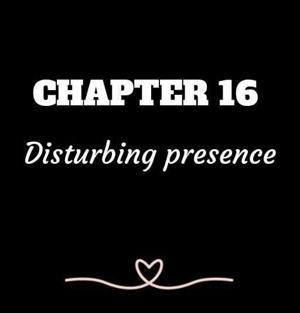 CHAPTER 16 | Disturbing presence