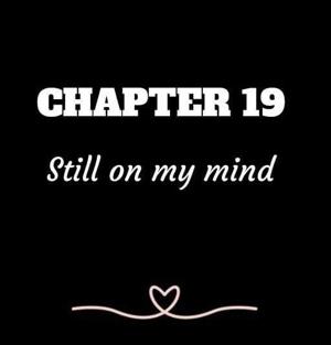 CHAPTER 19 | Still on my mind