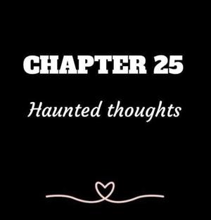 CHAPTER 25 | Haunted thoughts