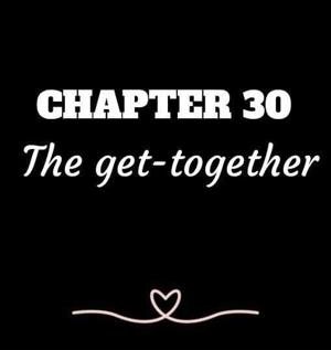 CHAPTER 30 | The get-together