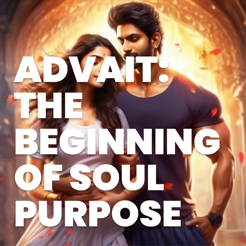 Advait: the beginning of soul purpose.