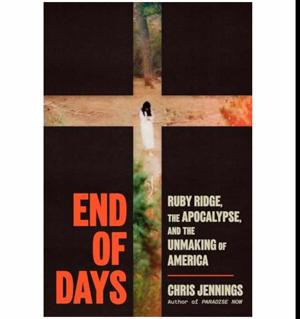 (Unlocking the World of) End of Days: Ruby Ridge, the Apocalypse, and the Unmaking of America by Chris Jennings