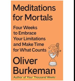 Start Reading Meditations for Mortals: Four Weeks to Embrace Your Limitations and Make Time for What Counts by Oliver Burkeman