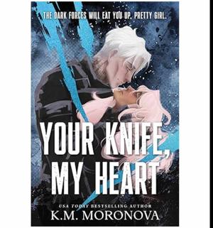 Unlock Now Your Knife My Heart by K.M. Moronova