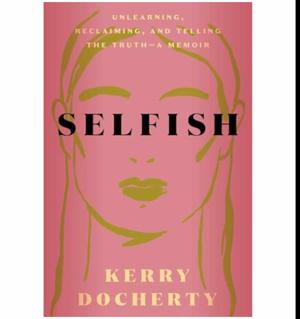 Open the Story Selfish: Unlearning, Reclaiming, and Telling the Truth by Kerry Docherty