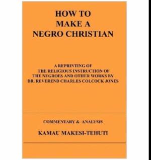 Discover the Book How To Make A Negro Christian by Kamau Makesi-Tehuti
