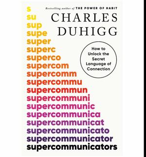 Unlock Now Supercommunicators: How to Unlock the Secret Language of Connection by Charles Duhigg
