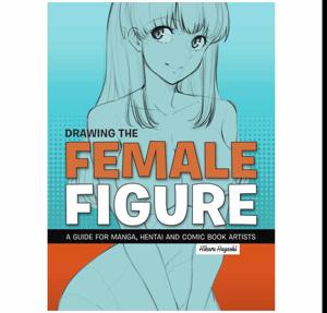 Dive In Drawing the Female Figure: A Guide for Manga, Hentai and Comic Book Artists by Hikaru Hayashi