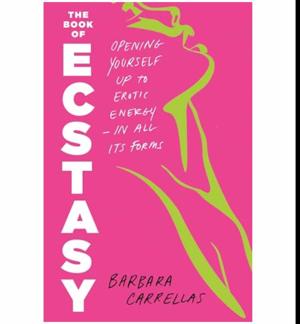 Unlock Now The Book of Ecstasy: Opening Yourself Up to Erotic Energy―In All Its Forms by Barbara Carrellas
