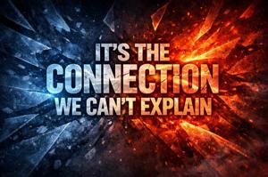 It's the connection we can't explain .. 2