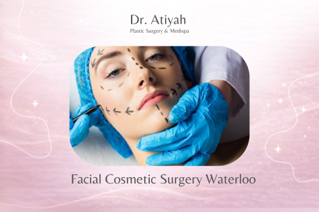 When Is the Right Time to Consider Facial Cosmetic Surgery in Waterloo?