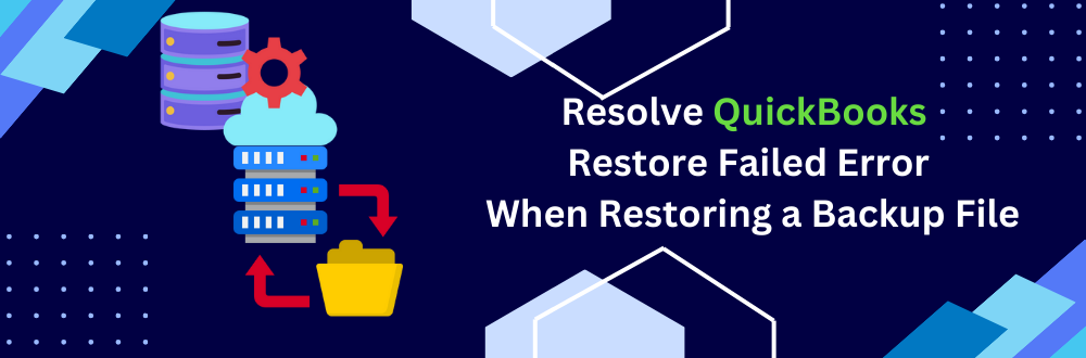 Guide for How to Fix QuickBooks Restore Failed Error When Restoring a Backup Fil