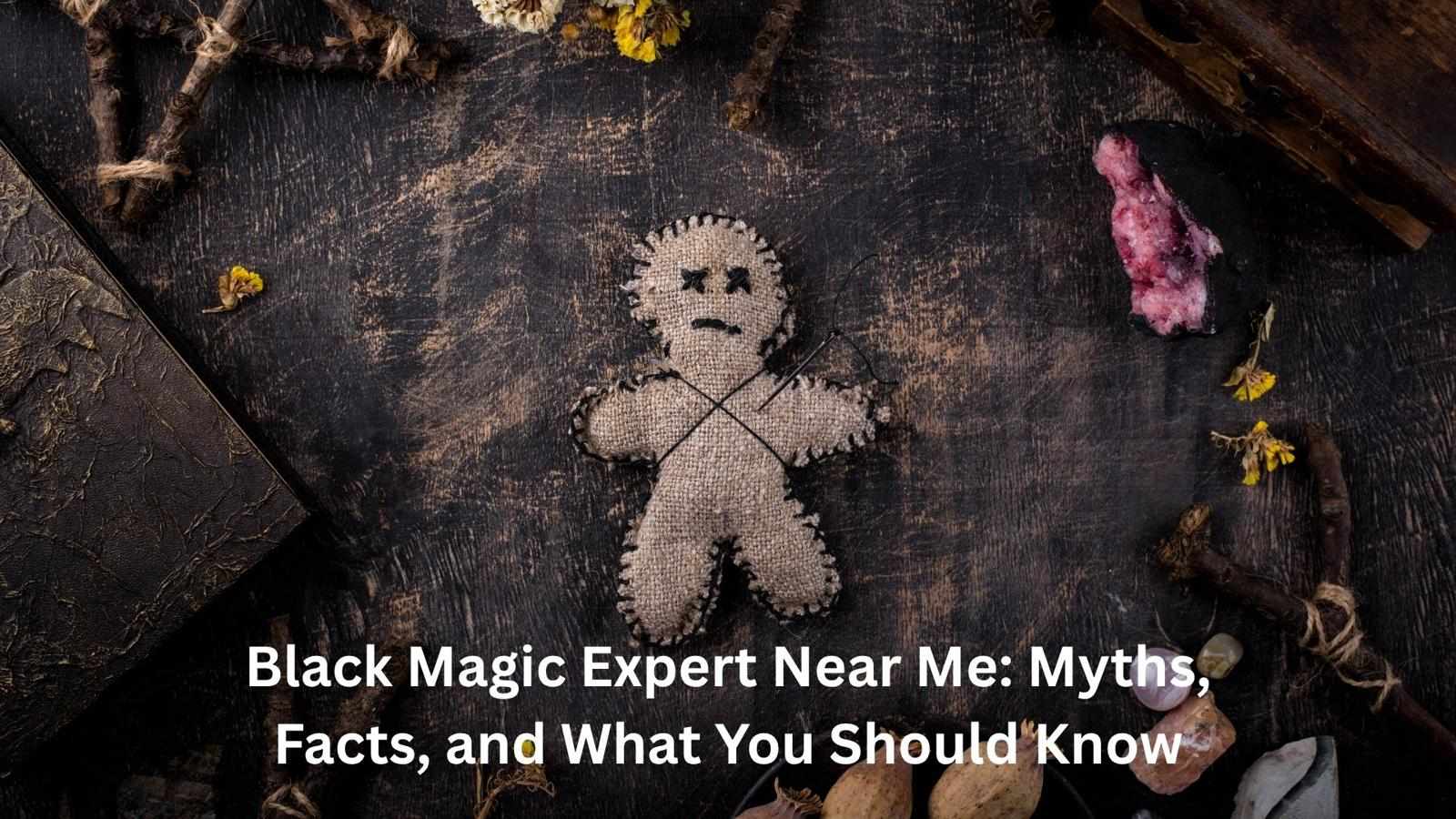 Black Magic Expert Near Me: Myths, Facts, and What You Should Know