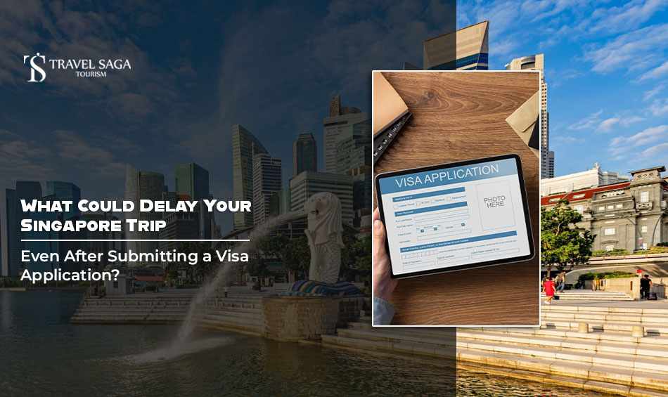 What Could Delay Your Singapore Trip Even After Submitting a Visa Application?