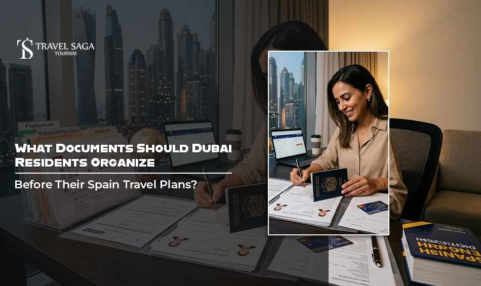 What Documents Should Dubai Residents Organize Before Their Spain Travel Plans?