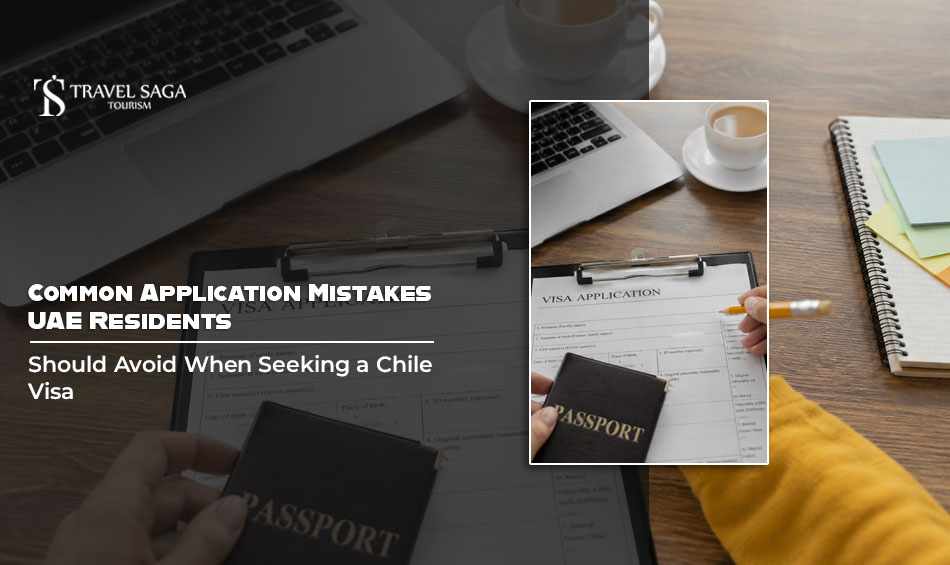 Common Application Mistakes UAE Residents Should Avoid When Seeking a Chile Visa