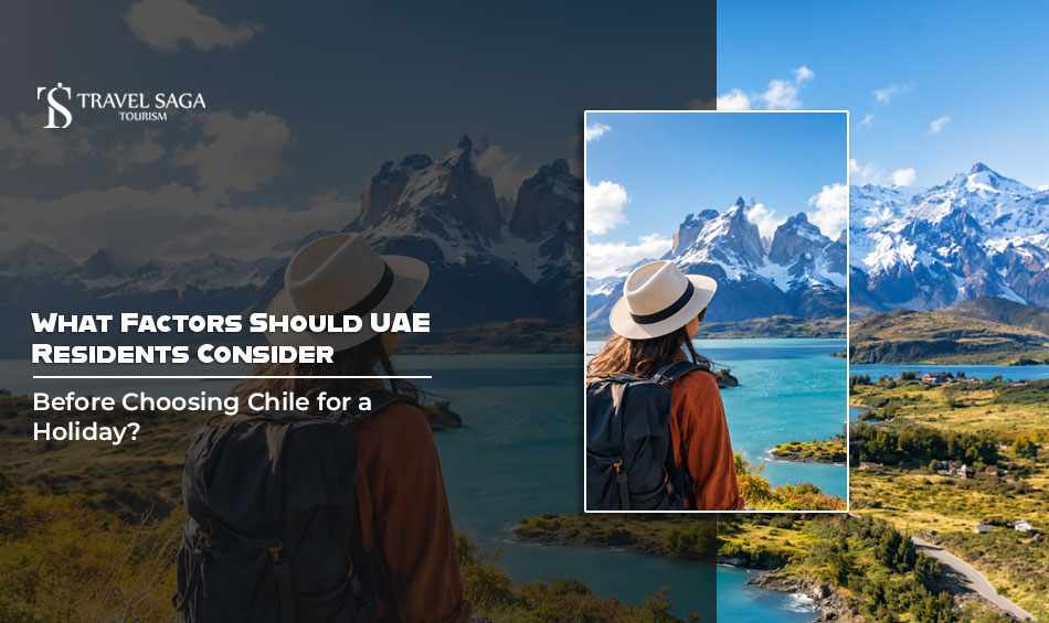 What Factors Should UAE Residents Consider Before Choosing Chile for a Holiday?