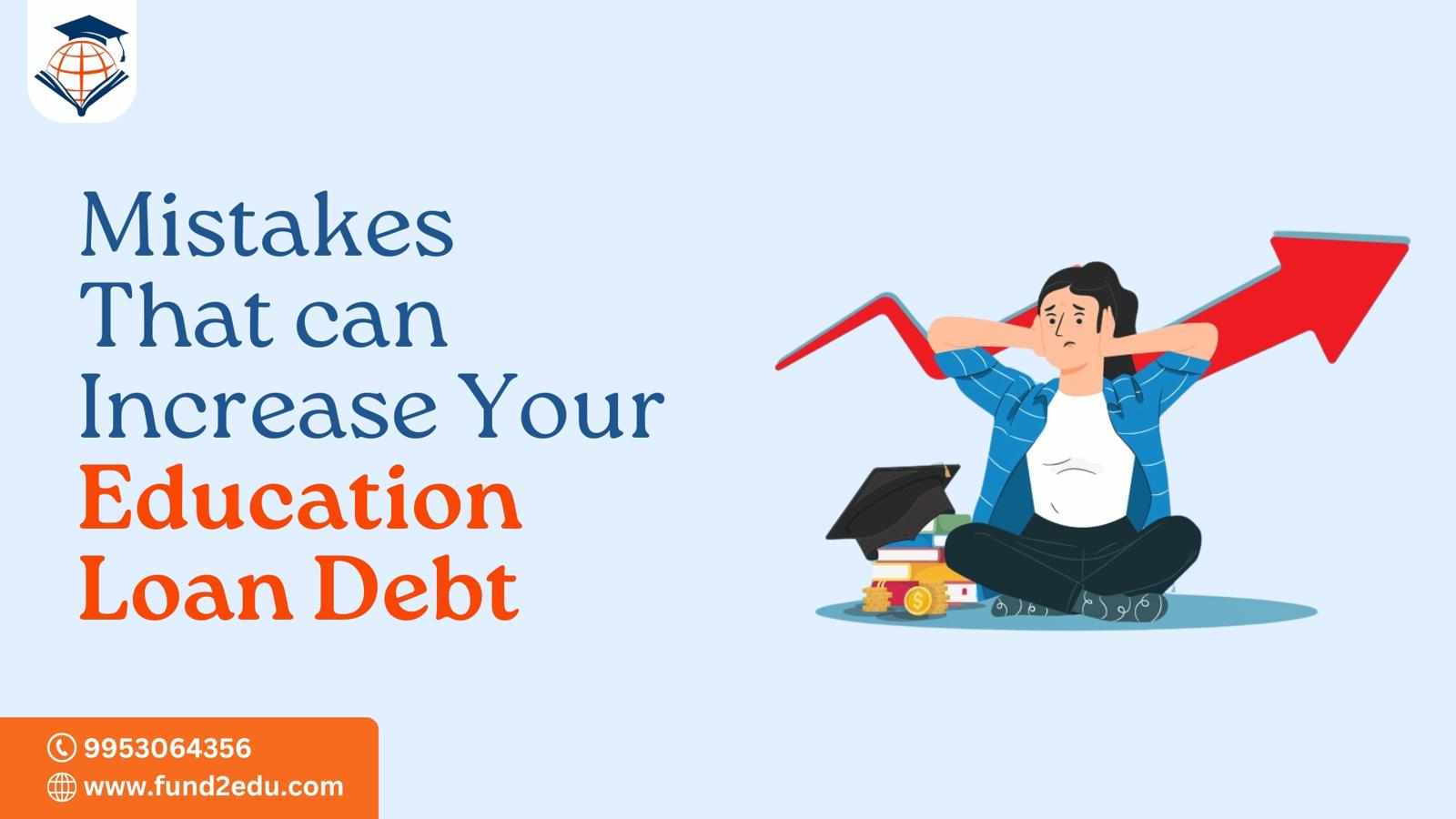 Mistakes That Can Increase Your Education Loan Debt