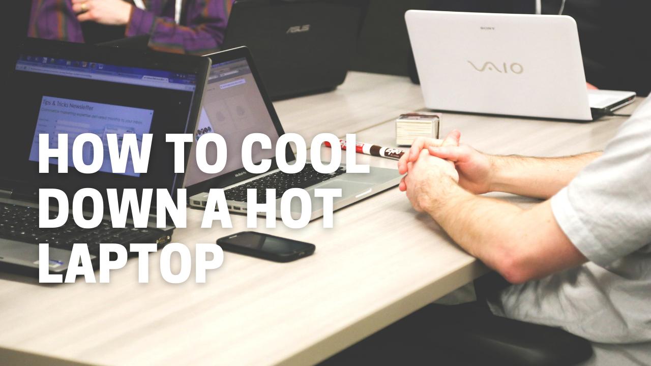 Is Your Laptop Running Hot? Cool It Down with These Effective Tips