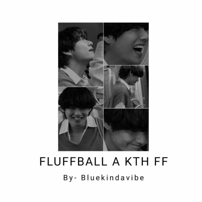 Fluffball ( A KTH x Reader FF)