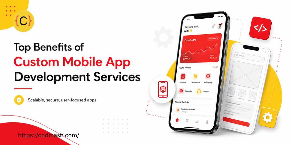 Top Benefits of Custom Mobile App Development Services